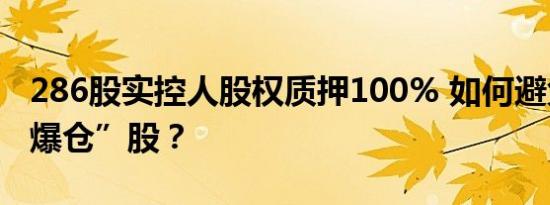 286股实控人股权质押100% 如何避免踩雷“爆仓”股？