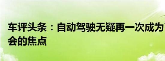 车评头条：自动驾驶无疑再一次成为了整场展会的焦点