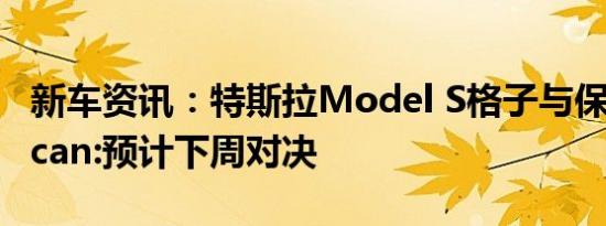 新车资讯：特斯拉Model S格子与保时捷Taycan:预计下周对决