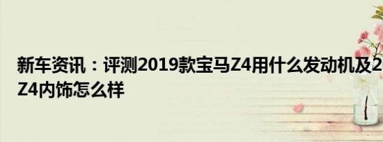 新车资讯：评测2019款宝马Z4用什么发动机及2019款宝马Z4内饰怎么样