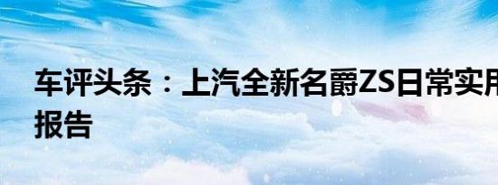 车评头条：上汽全新名爵ZS日常实用性测试报告