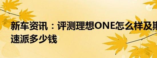 新车资讯：评测理想ONE怎么样及斯柯达新速派多少钱