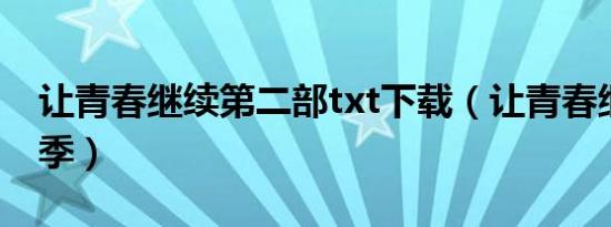 让青春继续第二部txt下载（让青春继续第三季）