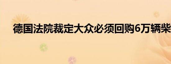 德国法院裁定大众必须回购6万辆柴油车