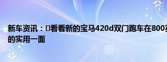 新车资讯：​看看新的宝马420d双门跑车在800英里测试中的实用一面