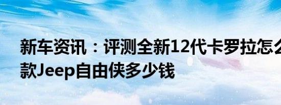 新车资讯：评测全新12代卡罗拉怎么样及新款Jeep自由侠多少钱