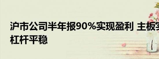 沪市公司半年报90%实现盈利 主板实体企业杠杆平稳