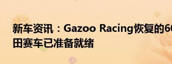 新车资讯：Gazoo Racing恢复的60年代丰田赛车已准备就绪