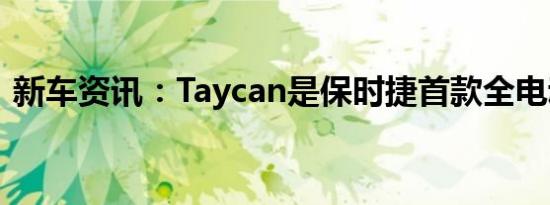 新车资讯：Taycan是保时捷首款全电动汽车