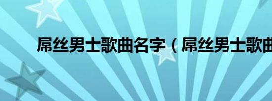 屌丝男士歌曲名字（屌丝男士歌曲）