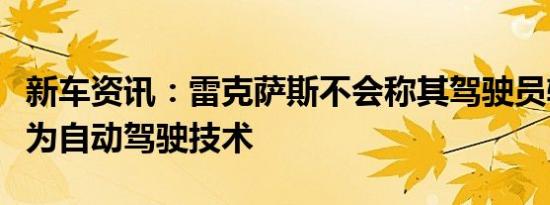 新车资讯：雷克萨斯不会称其驾驶员辅助系统为自动驾驶技术