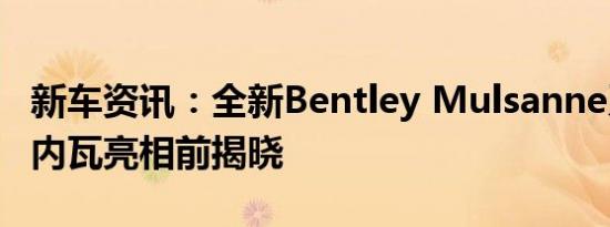 新车资讯：全新Bentley Mulsanne系列在日内瓦亮相前揭晓