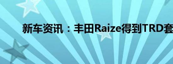 新车资讯：丰田Raize得到TRD套件