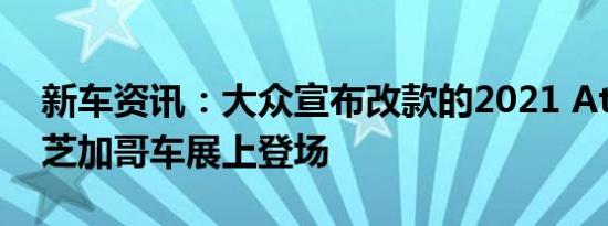 新车资讯：大众宣布改款的2021 Atlas将在芝加哥车展上登场