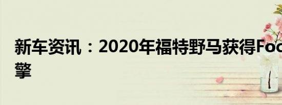 新车资讯：2020年福特野马获得Focus RS引擎