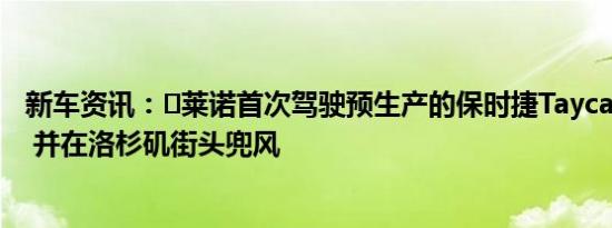 新车资讯：​莱诺首次驾驶预生产的保时捷Taycan Turbo S 并在洛杉矶街头兜风