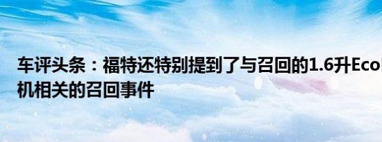 车评头条：福特还特别提到了与召回的1.6升EcoBoost发动机相关的召回事件