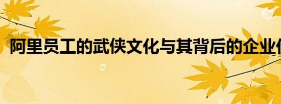 阿里员工的武侠文化与其背后的企业价值观