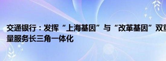 交通银行：发挥“上海基因”与“改革基因”双重底蕴 高质量服务长三角一体化