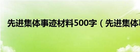 先进集体事迹材料500字（先进集体事迹）