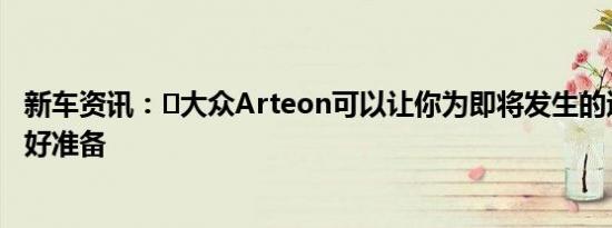 新车资讯：​大众Arteon可以让你为即将发生的追尾事故做好准备