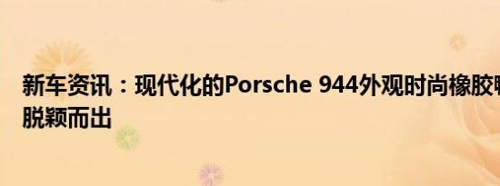 新车资讯：现代化的Porsche 944外观时尚橡胶鸭尾扰流板脱颖而出