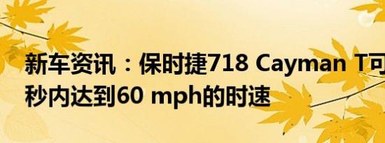 新车资讯：保时捷718 Cayman T可以在4.9秒内达到60 mph的时速