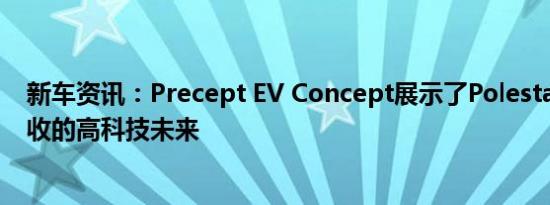 新车资讯：Precept EV Concept展示了Polestar的高度回收的高科技未来