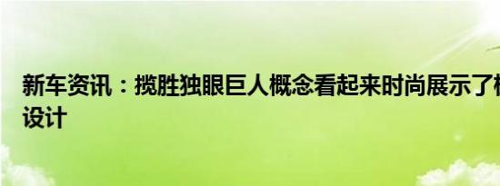 新车资讯：揽胜独眼巨人概念看起来时尚展示了极简主义的设计