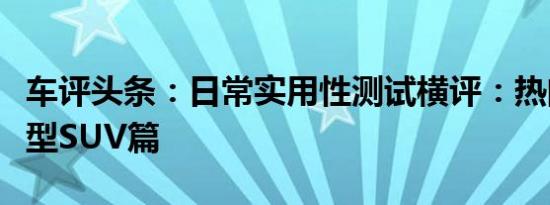 车评头条：日常实用性测试横评：热门合资小型SUV篇