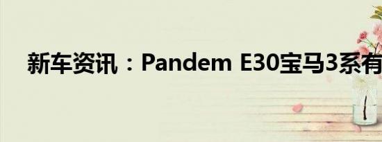 新车资讯：Pandem E30宝马3系有3.8L