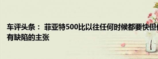 车评头条： 菲亚特500比以往任何时候都要快但仍然是一个有缺陷的主张