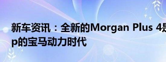 新车资讯：全新的Morgan Plus 4是255bhp的宝马动力时代