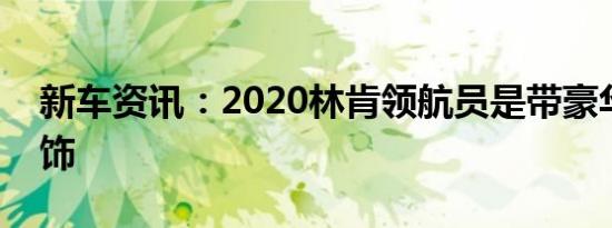 新车资讯：2020林肯领航员是带豪华皮革内饰