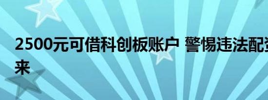 2500元可借科创板账户 警惕违法配资卷土重来