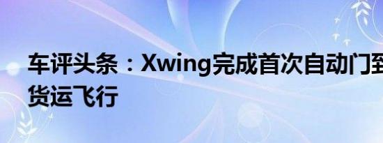 车评头条：Xwing完成首次自动门到门商业货运飞行