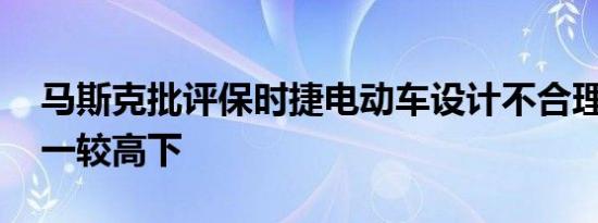 马斯克批评保时捷电动车设计不合理 要与它一较高下