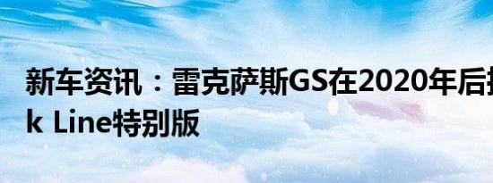 新车资讯：雷克萨斯GS在2020年后推出Black Line特别版