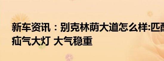 新车资讯：别克林荫大道怎么样:匹配着HID疝气大灯 大气稳重