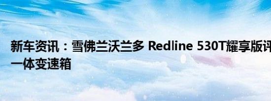 新车资讯：雪佛兰沃兰多 Redline 530T耀享版评测:AT手自一体变速箱