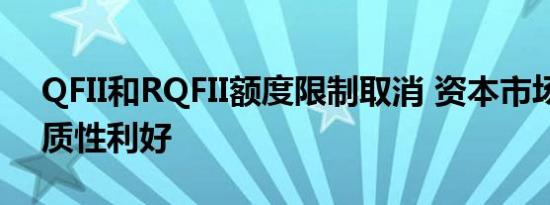 QFII和RQFII额度限制取消 资本市场再迎实质性利好