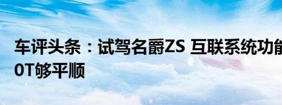 车评头条：试驾名爵ZS 互联系统功能强大/1.0T够平顺