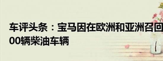 车评头条：宝马因在欧洲和亚洲召回了430,000辆柴油车辆