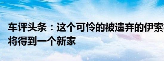 车评头条：这个可怜的被遗弃的伊索格里弗即将得到一个新家