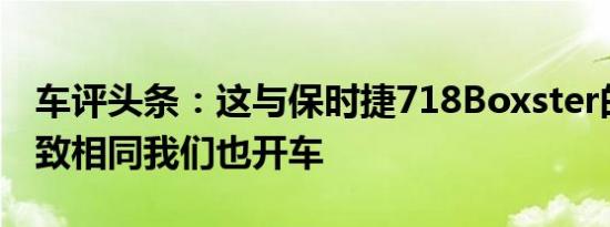 车评头条：这与保时捷718Boxster的价格大致相同我们也开车