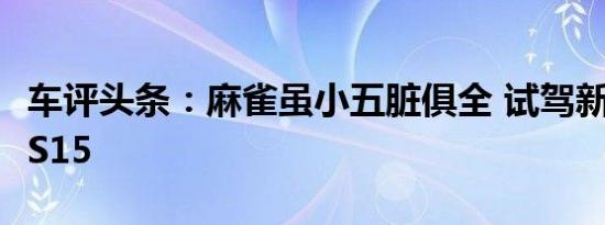 车评头条：麻雀虽小五脏俱全 试驾新款长安CS15