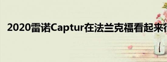 2020雷诺Captur在法兰克福看起来很孤单