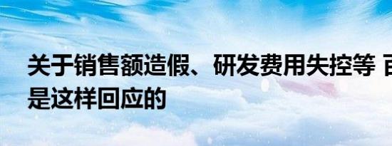 关于销售额造假、研发费用失控等 百济神州是这样回应的