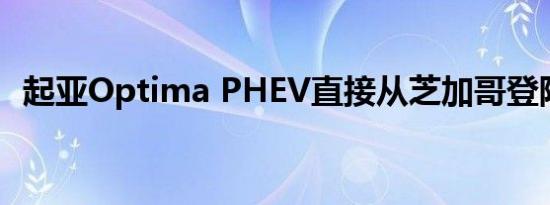 起亚Optima PHEV直接从芝加哥登陆欧洲