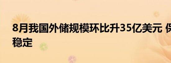 8月我国外储规模环比升35亿美元 保持总体稳定